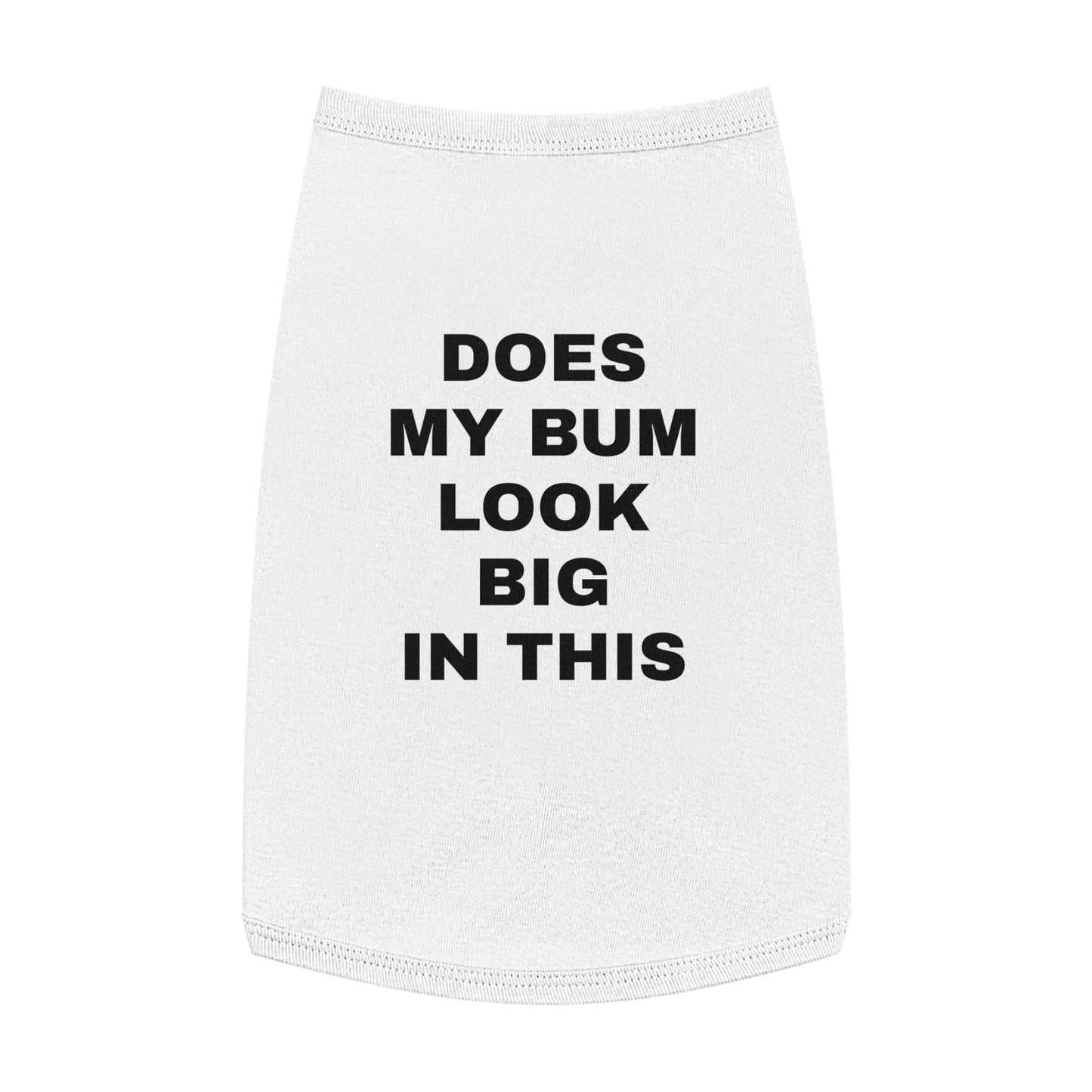 DOES MY BUM LOOK BIG IN THIS (BLACK TEXT) DOG T-SHIRT