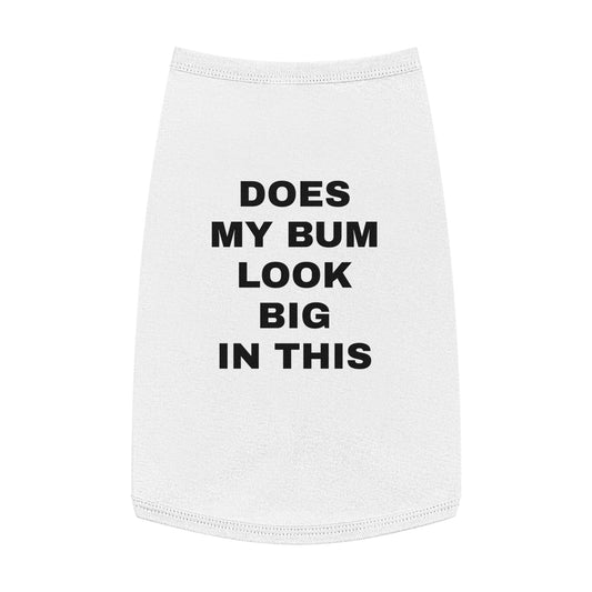 DOES MY BUM LOOK BIG IN THIS (BLACK TEXT) DOG T-SHIRT