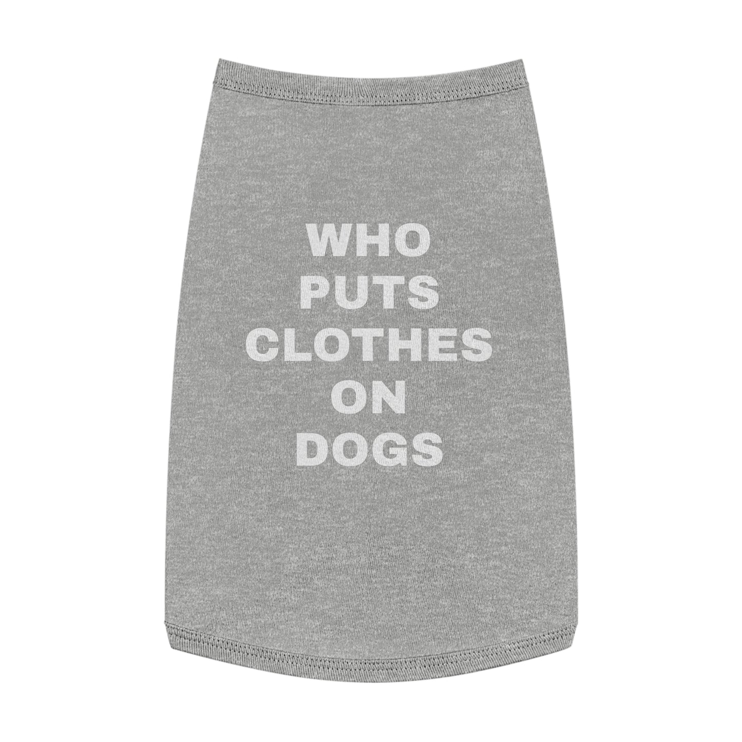 WHO PUTS CLOTHES ON DOGS (WHITE TEXT) DOG T-SHIRT