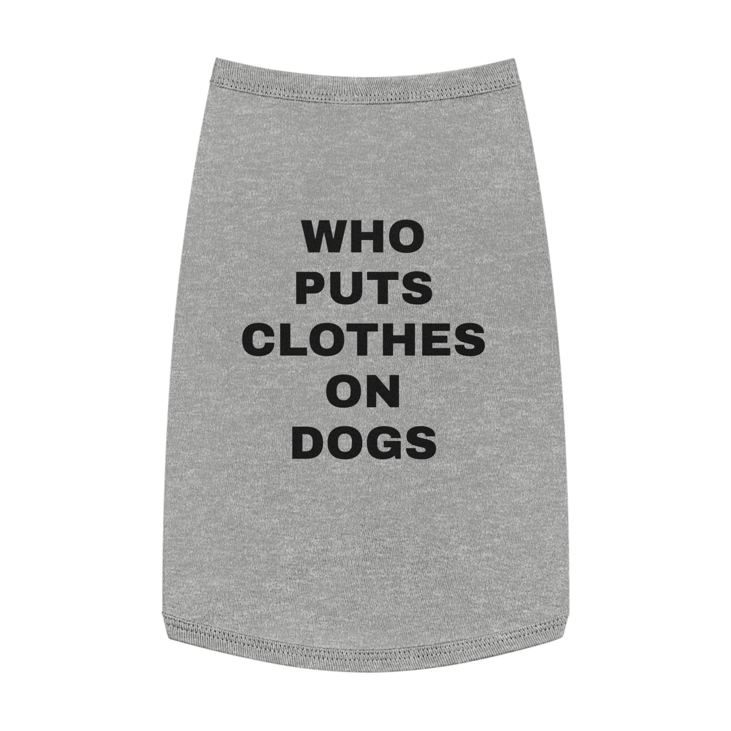 WHO PUTS CLOTHES ON DOGS (BLACK TEXT) DOG T-SHIRT