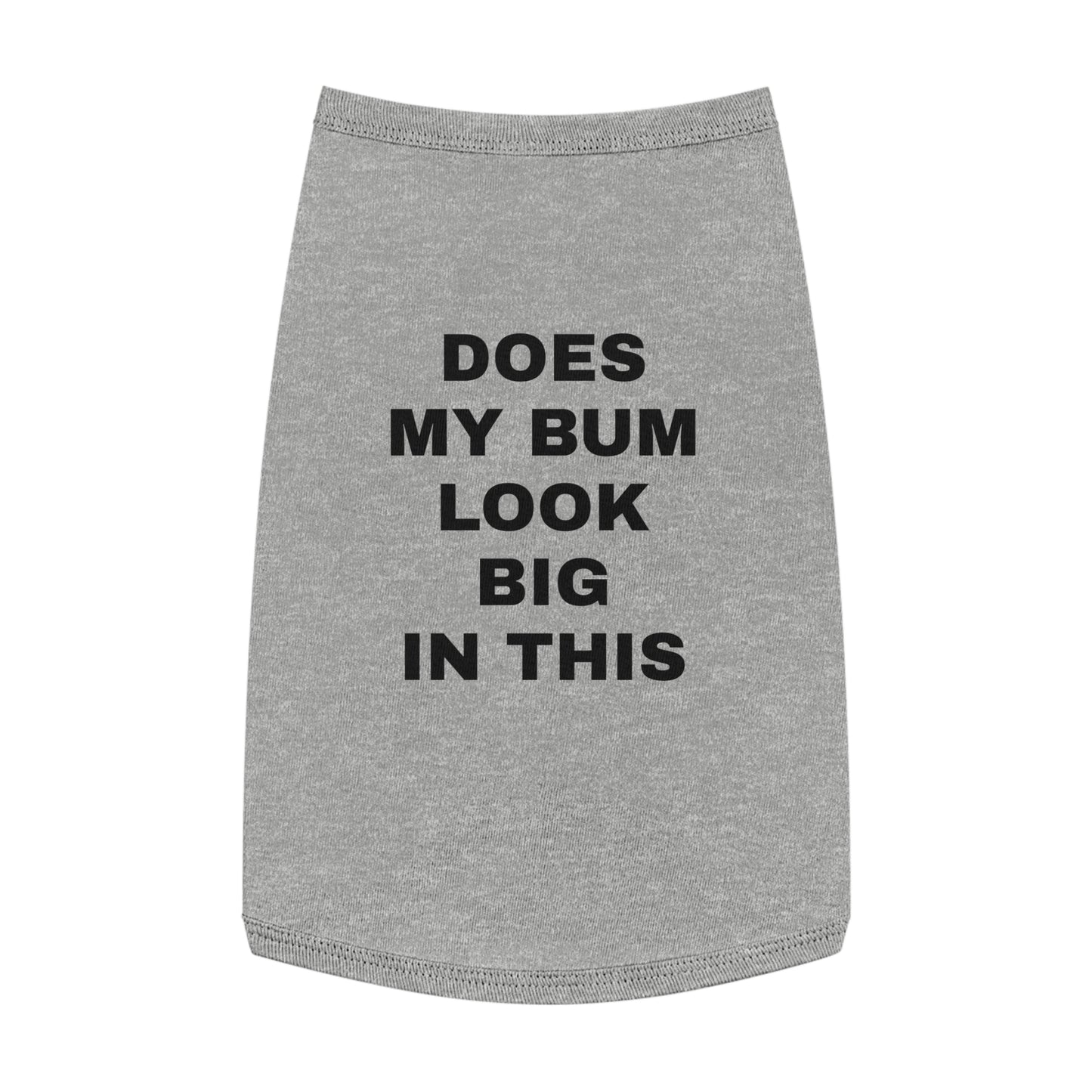 DOES MY BUM LOOK BIG IN THIS (BLACK TEXT) DOG T-SHIRT