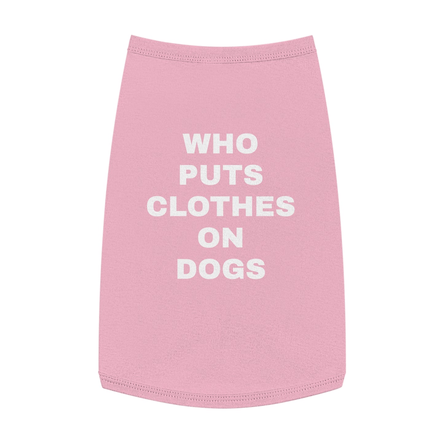 WHO PUTS CLOTHES ON DOGS (WHITE TEXT) DOG T-SHIRT