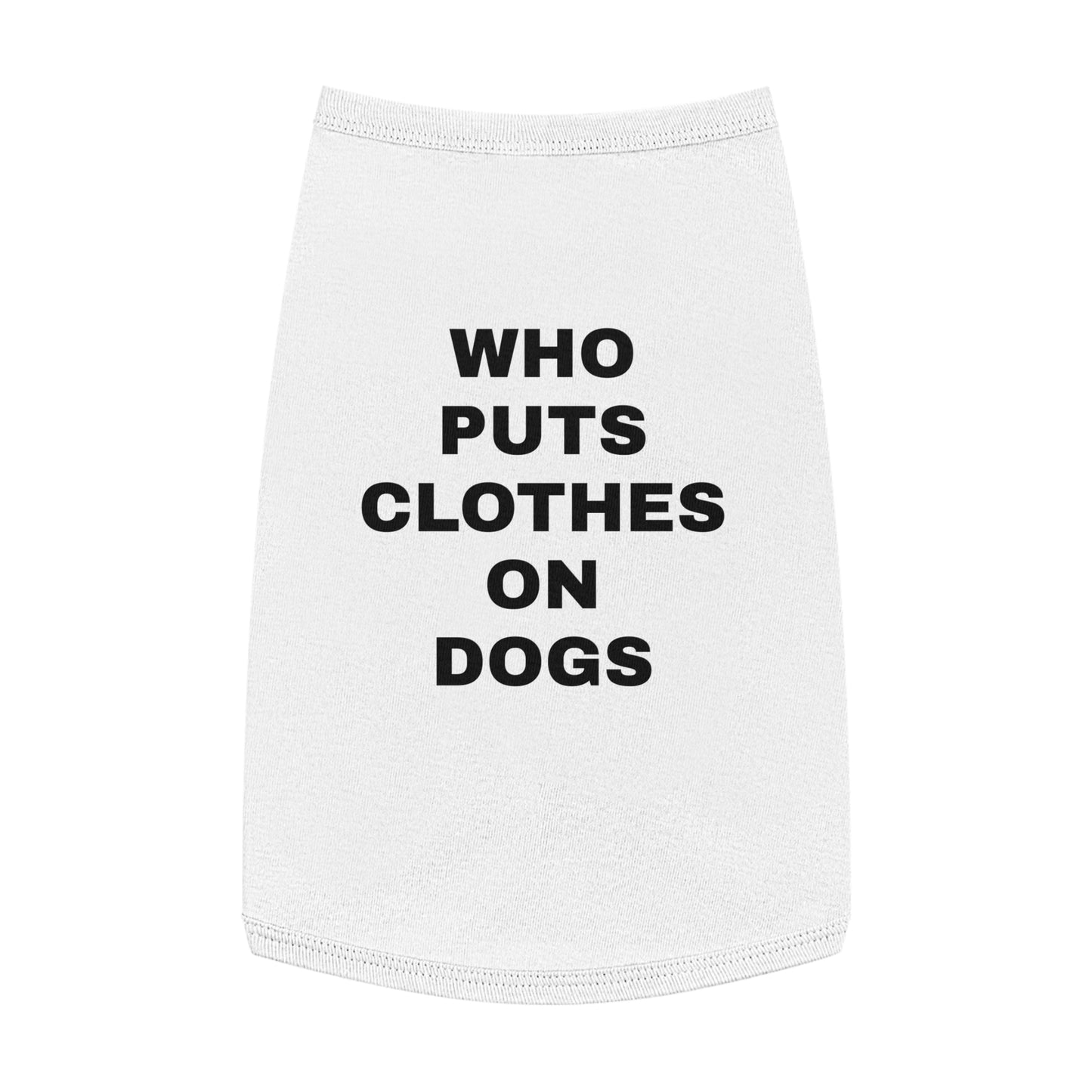 WHO PUTS CLOTHES ON DOGS (BLACK TEXT) DOG T-SHIRT