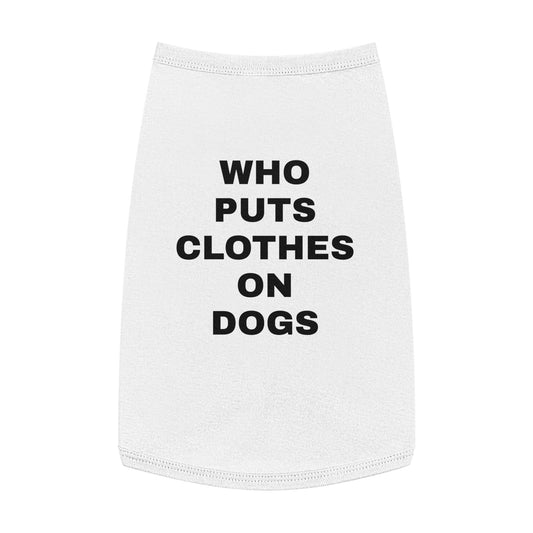 WHO PUTS CLOTHES ON DOGS (BLACK TEXT) DOG T-SHIRT