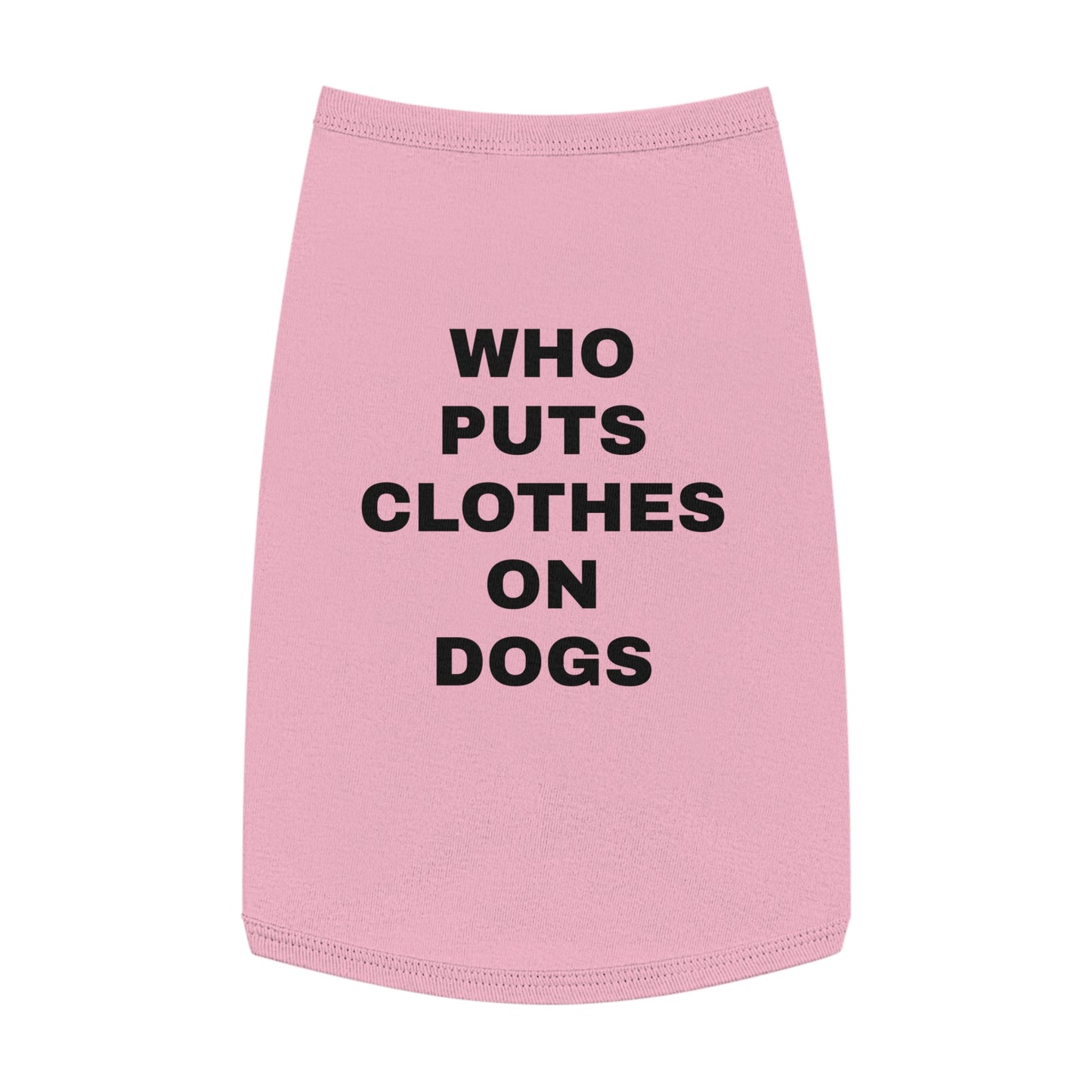 WHO PUTS CLOTHES ON DOGS (BLACK TEXT) DOG T-SHIRT