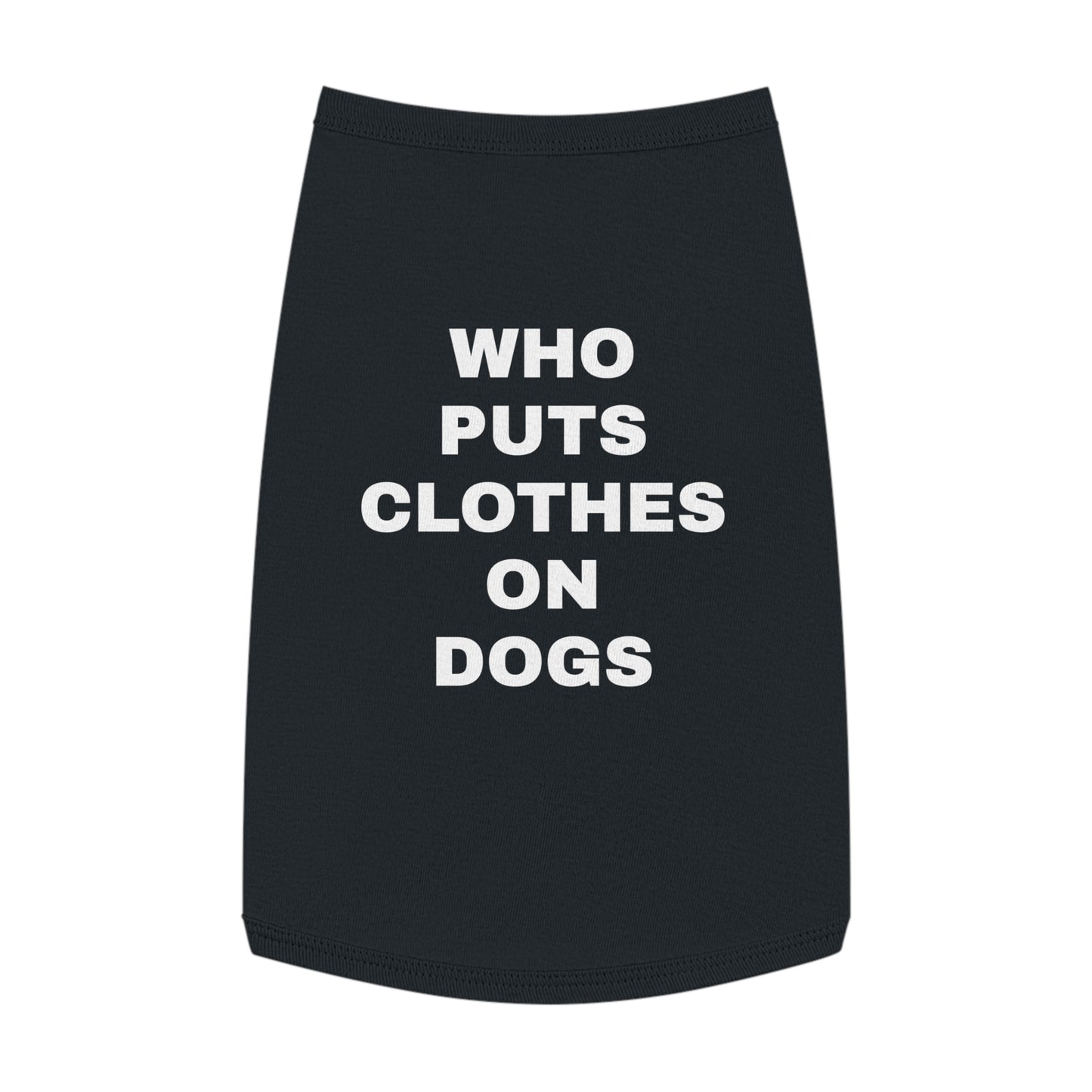 WHO PUTS CLOTHES ON DOGS (WHITE TEXT) DOG T-SHIRT