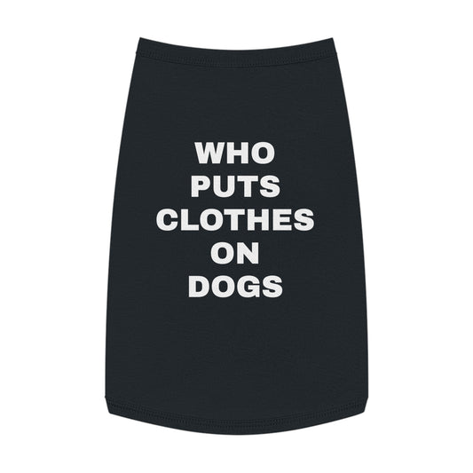 WHO PUTS CLOTHES ON DOGS (WHITE TEXT) DOG T-SHIRT